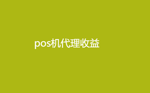 POS机代理收益都有什么？